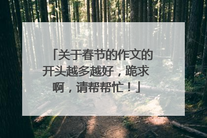 关于春节的作文的开头越多越好，跪求啊，请帮帮忙！