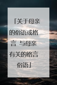 关于母亲的俗语或格言 与母亲有关的格言俗语