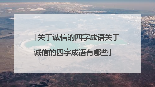 关于诚信的四字成语关于诚信的四字成语有哪些