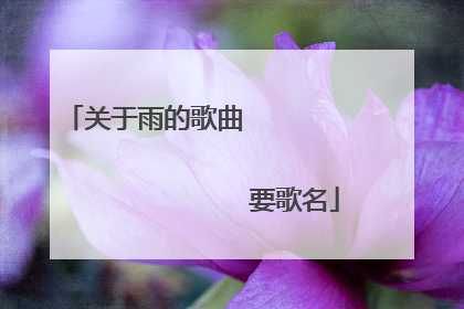 关于雨的歌曲                                                       要歌名