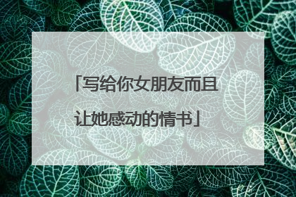 写给你女朋友而且让她感动的情书