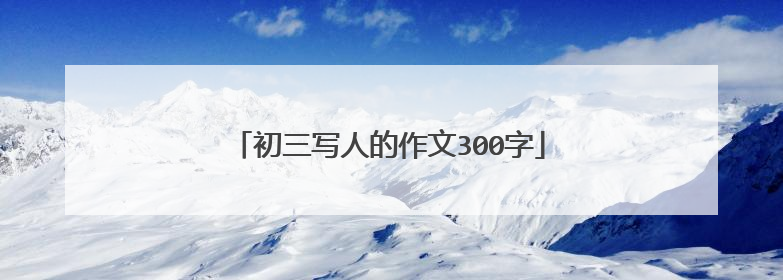 初三写人的作文300字
