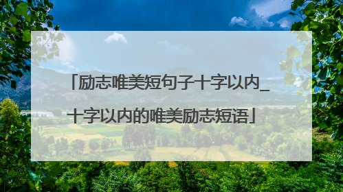 励志唯美短句子十字以内_十字以内的唯美励志短语