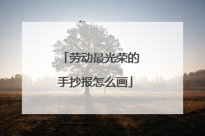 劳动最光荣的手抄报怎么画