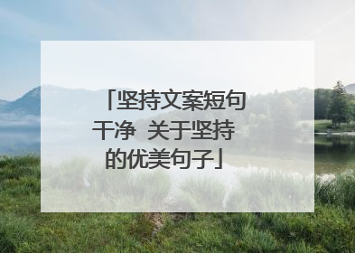 坚持文案短句干净 关于坚持的优美句子