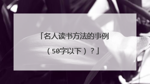 名人读书方法的事例（50字以下）？