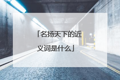 名扬天下的近义词是什么