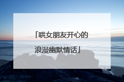 哄女朋友开心的浪漫幽默情话