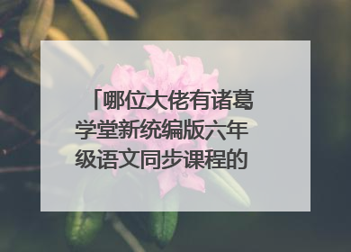 哪位大佬有诸葛学堂新统编版六年级语文同步课程的百度云资源求免费分享，有地址的好心人分享一下呗