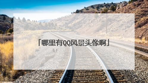 哪里有QQ风景头像啊