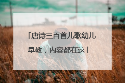唐诗三百首儿歌幼儿早教，内容都在这