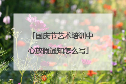 国庆节艺术培训中心放假通知怎么写