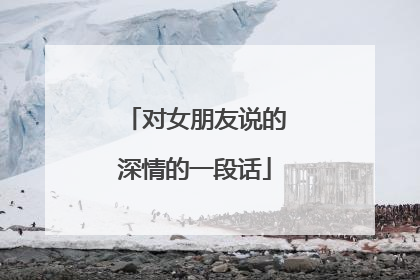 对女朋友说的深情的一段话