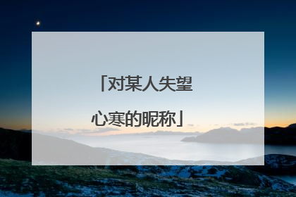对某人失望心寒的昵称
