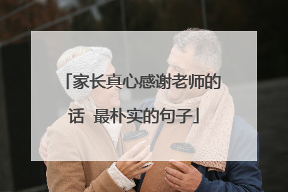 家长真心感谢老师的话 最朴实的句子