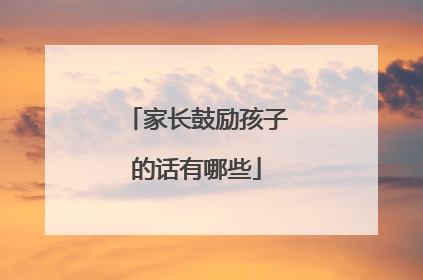 家长鼓励孩子的话有哪些