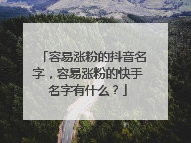 容易涨粉的抖音名字，容易涨粉的快手名字有什么？