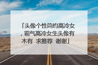 头像个性简约高冷女，霸气高冷女生头像有木有 求推荐 谢谢