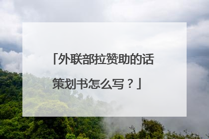 外联部拉赞助的话策划书怎么写？