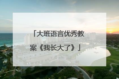 大班语言优秀教案《我长大了》