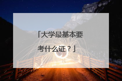 大学最基本要考什么证？