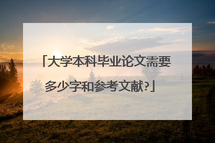 大学本科毕业论文需要多少字和参考文献?