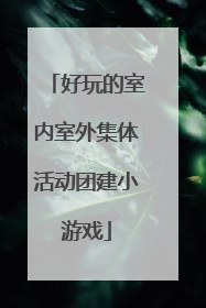 好玩的室内室外集体活动团建小游戏
