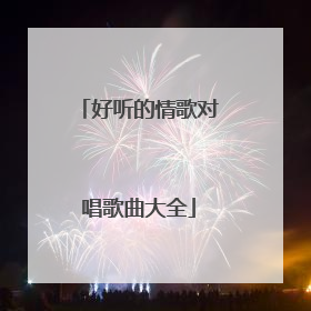 好听的情歌对唱歌曲大全