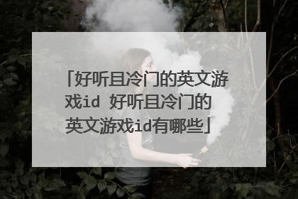 好听且冷门的英文游戏id 好听且冷门的英文游戏id有哪些