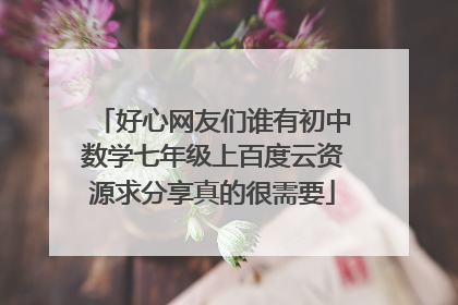 好心网友们谁有初中数学七年级上百度云资源求分享真的很需要