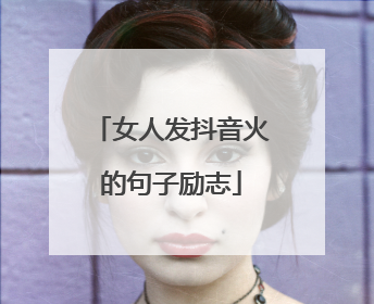 女人发抖音火的句子励志