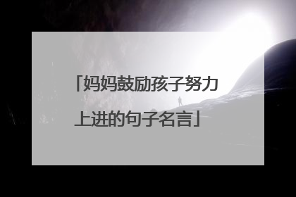 妈妈鼓励孩子努力上进的句子名言