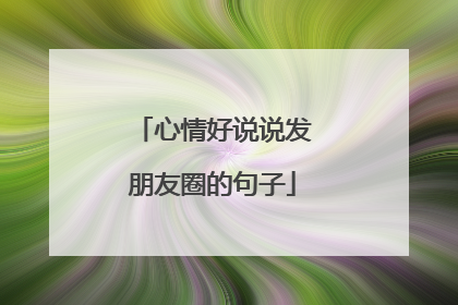 心情好说说发朋友圈的句子