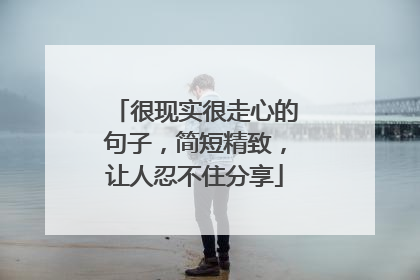 很现实很走心的句子，简短精致，让人忍不住分享
