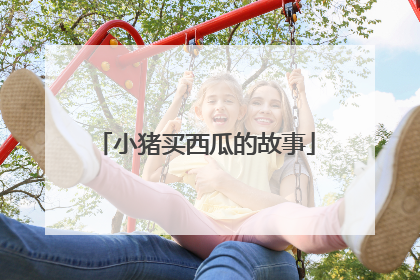 小猪买西瓜的故事