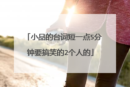 小品的台词短一点5分钟要搞笑的2个人的