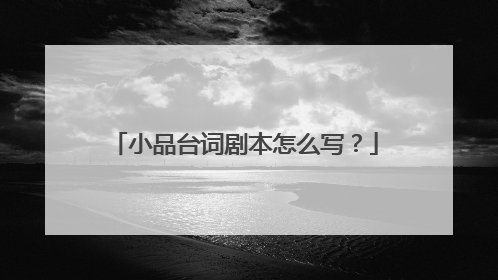 小品台词剧本怎么写？