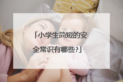 小学生简短的安全常识有哪些?