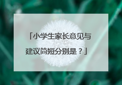 小学生家长意见与建议简短分别是？