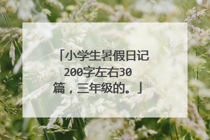 小学生暑假日记200字左右30篇，三年级的。