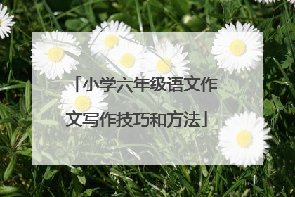 小学六年级语文作文写作技巧和方法