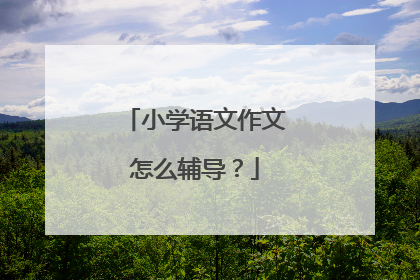 小学语文作文怎么辅导？