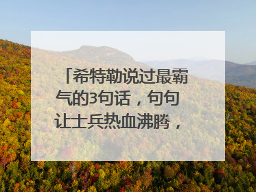希特勒说过最霸气的3句话，句句让士兵热血沸腾，你听说过吗？