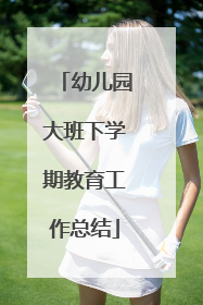 幼儿园大班下学期教育工作总结