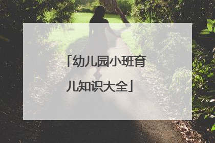 幼儿园小班育儿知识大全