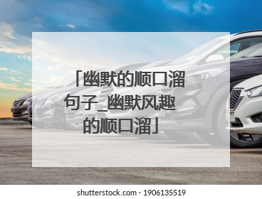 幽默的顺口溜句子_幽默风趣的顺口溜