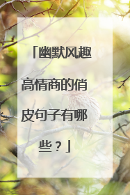 幽默风趣高情商的俏皮句子有哪些？