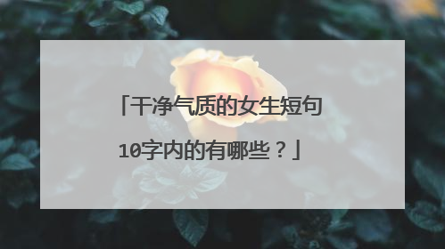 干净气质的女生短句10字内的有哪些？