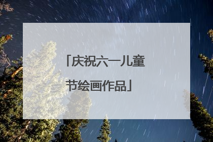 庆祝六一儿童节绘画作品