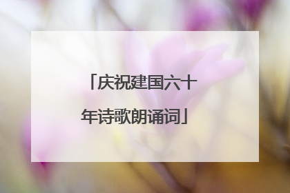 庆祝建国六十年诗歌朗诵词